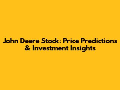 John Deere Stock: Price Predictions & Investment Insights