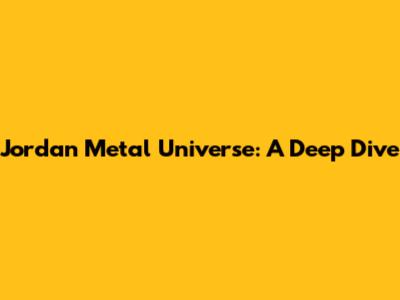 Jordan Metal Universe: A Deep Dive