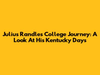 Julius Randle's College Journey: A Look At His Kentucky Days