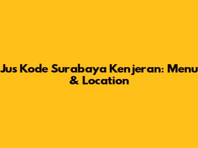 Jus Kode Surabaya Kenjeran: Menu & Location