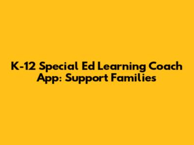 K-12 Special Ed Learning Coach App: Support Families