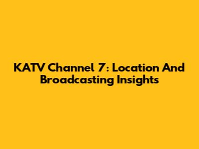 KATV Channel 7: Location And Broadcasting Insights
