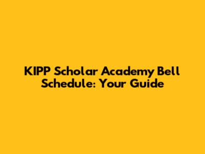 KIPP Scholar Academy Bell Schedule: Your Guide