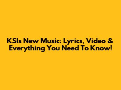 KSI's New Music: Lyrics, Video & Everything You Need To Know!