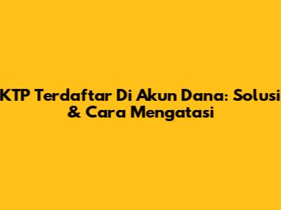 KTP Terdaftar Di Akun Dana: Solusi & Cara Mengatasi