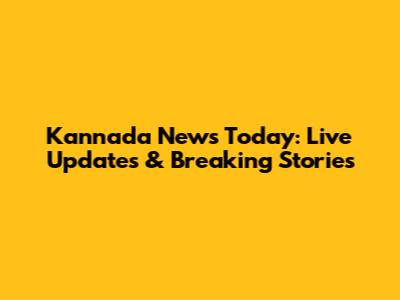 Kannada News Today: Live Updates & Breaking Stories