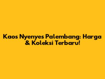 Kaos Nyenyes Palembang: Harga & Koleksi Terbaru!