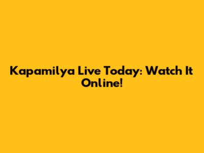 Kapamilya Live Today: Watch It Online!