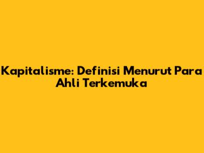 Kapitalisme: Definisi Menurut Para Ahli Terkemuka