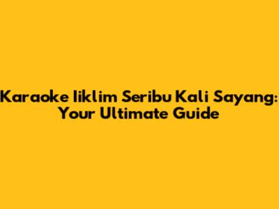 Karaoke 'Iiklim Seribu Kali Sayang': Your Ultimate Guide