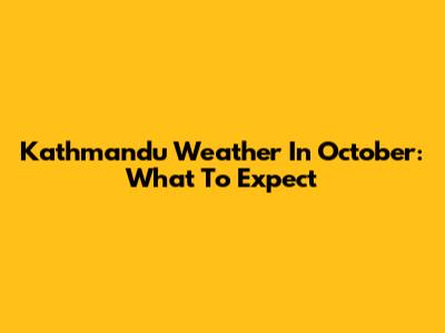 Kathmandu Weather In October: What To Expect