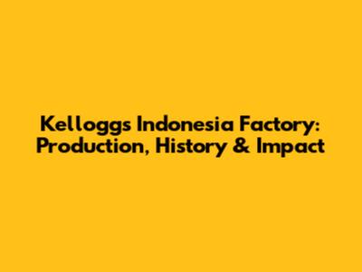 Kellogg's Indonesia Factory: Production, History & Impact