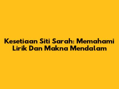 Kesetiaan Siti Sarah: Memahami Lirik Dan Makna Mendalam