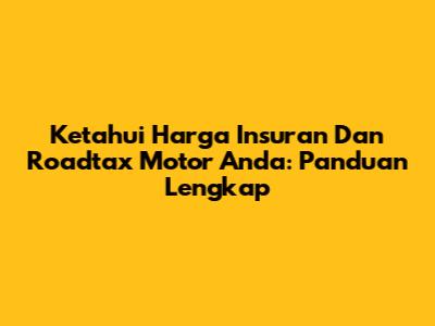 Ketahui Harga Insuran Dan Roadtax Motor Anda: Panduan Lengkap