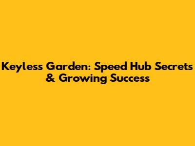 Keyless Garden: Speed Hub Secrets & Growing Success