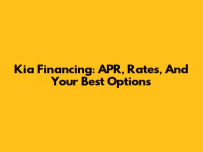 Kia Financing: APR, Rates, And Your Best Options