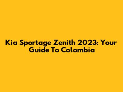 Kia Sportage Zenith 2023: Your Guide To Colombia
