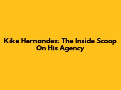 Kike Hernandez: The Inside Scoop On His Agency