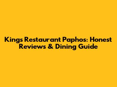 King's Restaurant Paphos: Honest Reviews & Dining Guide