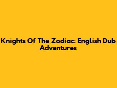 Knights Of The Zodiac: English Dub Adventures