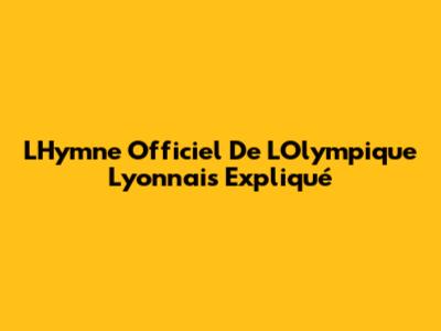 L'Hymne Officiel De L'Olympique Lyonnais Expliqué
