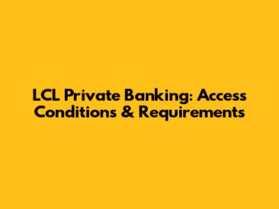LCL Private Banking: Access Conditions & Requirements