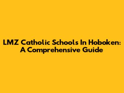 LMZ Catholic Schools In Hoboken: A Comprehensive Guide