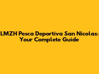 LMZH Pesca Deportiva San Nicolas: Your Complete Guide
