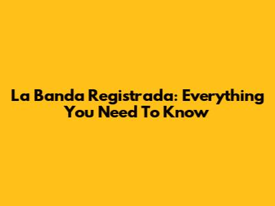 La Banda Registrada: Everything You Need To Know