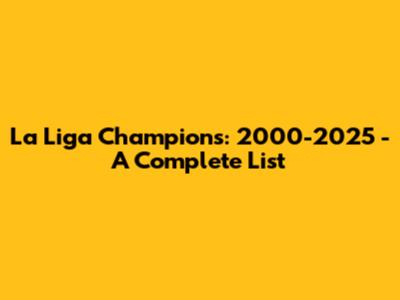 La Liga Champions: 2000-2025 - A Complete List