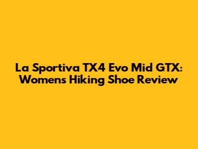La Sportiva TX4 Evo Mid GTX: Women's Hiking Shoe Review