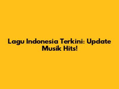 Lagu Indonesia Terkini: Update Musik Hits!
