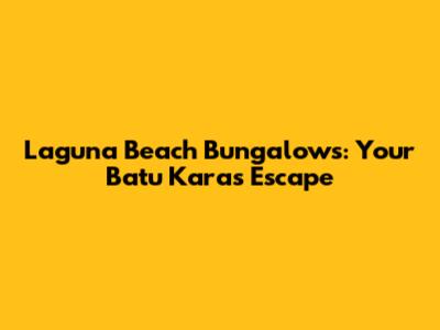 Laguna Beach Bungalows: Your Batu Karas Escape