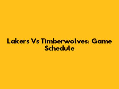 Lakers Vs Timberwolves: Game Schedule