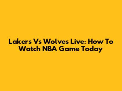Lakers Vs Wolves Live: How To Watch NBA Game Today