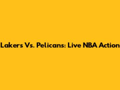 Lakers Vs. Pelicans: Live NBA Action