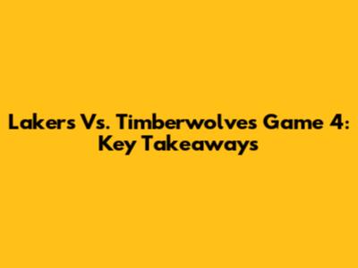 Lakers Vs. Timberwolves Game 4: Key Takeaways