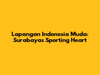Lapangan Indonesia Muda: Surabaya's Sporting Heart