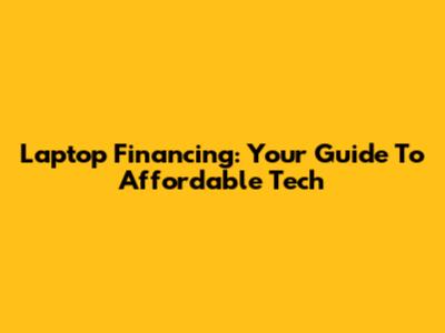 Laptop Financing: Your Guide To Affordable Tech