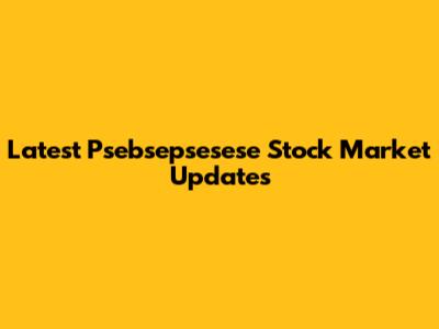 Latest Psebsepsesese Stock Market Updates