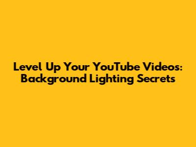 Level Up Your YouTube Videos: Background Lighting Secrets