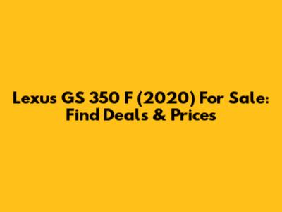 Lexus GS 350 F (2020) For Sale: Find Deals & Prices