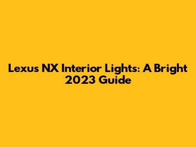 Lexus NX Interior Lights: A Bright 2023 Guide