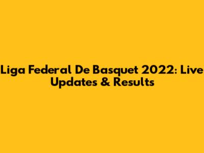 Liga Federal De Basquet 2022: Live Updates & Results