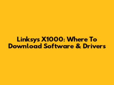 Linksys X1000: Where To Download Software & Drivers