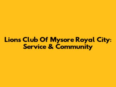 Lions Club Of Mysore Royal City: Service & Community