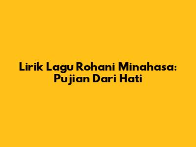 Lirik Lagu Rohani Minahasa: Pujian Dari Hati