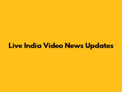 Live India Video News Updates