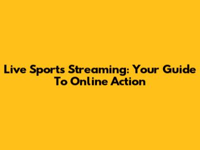 Live Sports Streaming: Your Guide To Online Action