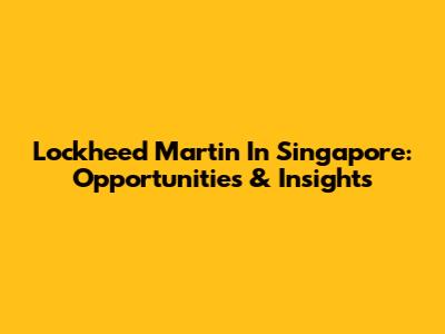 Lockheed Martin In Singapore: Opportunities & Insights